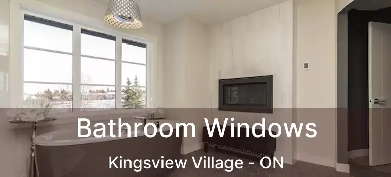  Bathroom Windows Kingsview Village - ON