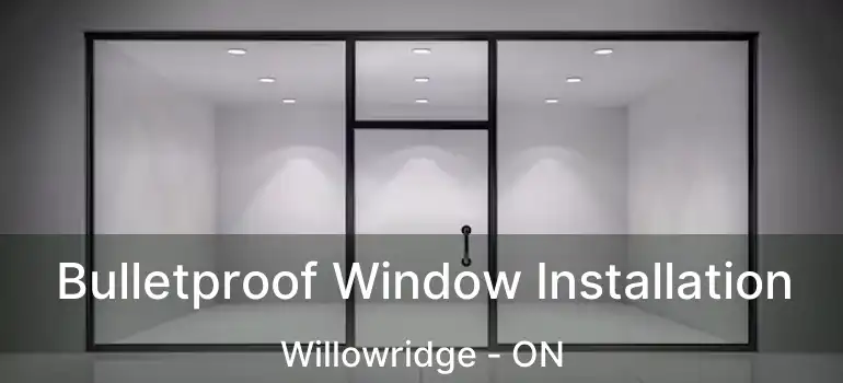  Bulletproof Window Installation Willowridge - ON