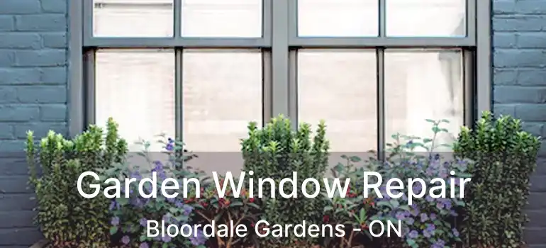  Garden Window Repair Bloordale Gardens - ON