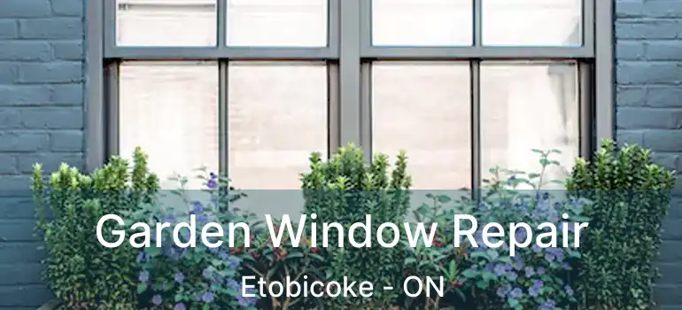  Garden Window Repair Etobicoke - ON
