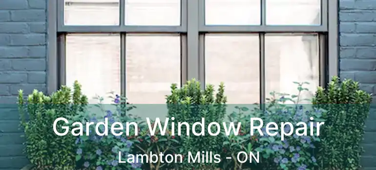  Garden Window Repair Lambton Mills - ON