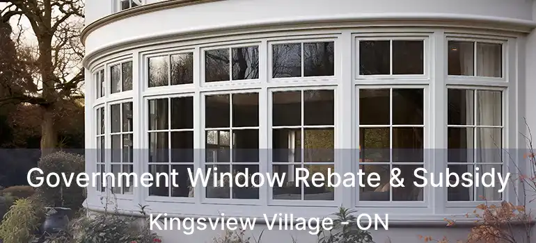  Government Window Rebate & Subsidy Kingsview Village - ON