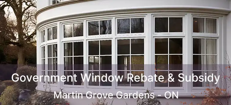  Government Window Rebate & Subsidy Martin Grove Gardens - ON