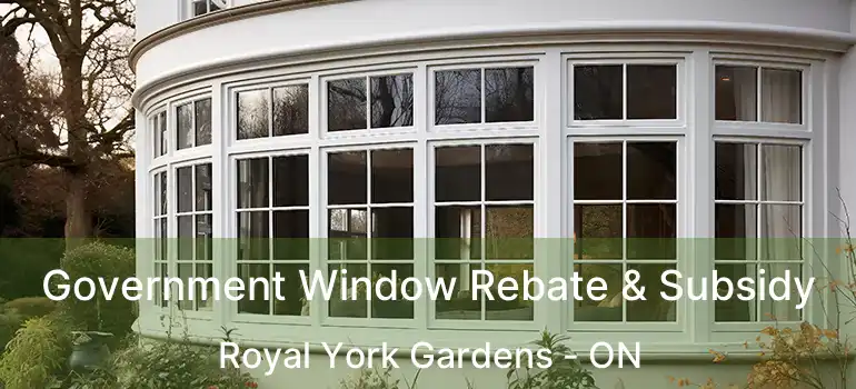  Government Window Rebate & Subsidy Royal York Gardens - ON