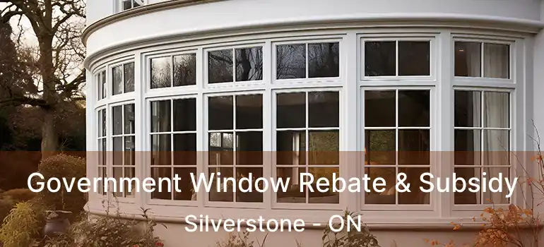  Government Window Rebate & Subsidy Silverstone - ON