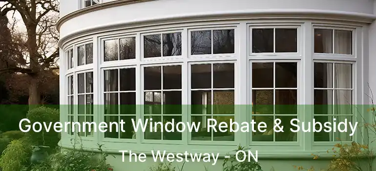  Government Window Rebate & Subsidy The Westway - ON