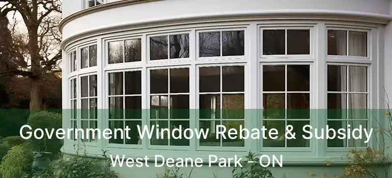  Government Window Rebate & Subsidy West Deane Park - ON