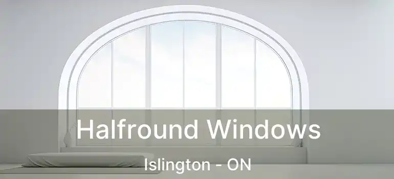  Halfround Windows Islington - ON
