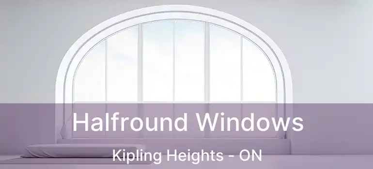  Halfround Windows Kipling Heights - ON