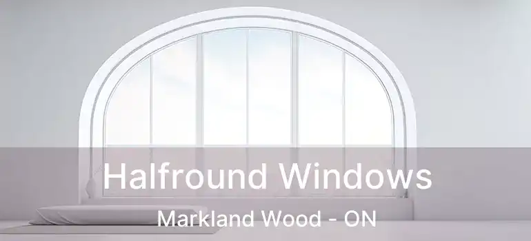  Halfround Windows Markland Wood - ON