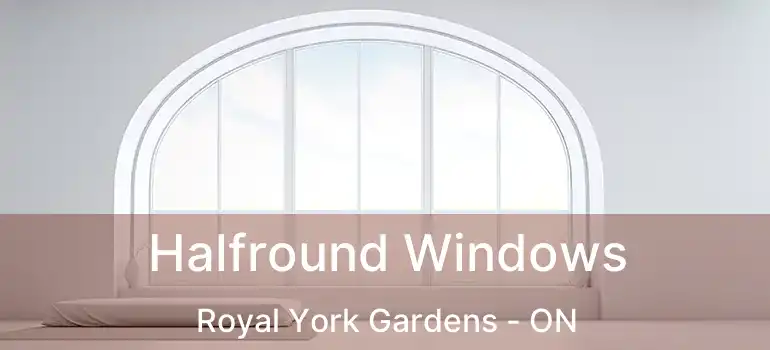  Halfround Windows Royal York Gardens - ON