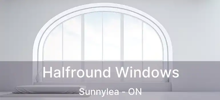  Halfround Windows Sunnylea - ON