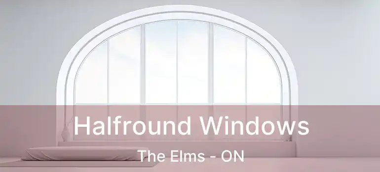  Halfround Windows The Elms - ON