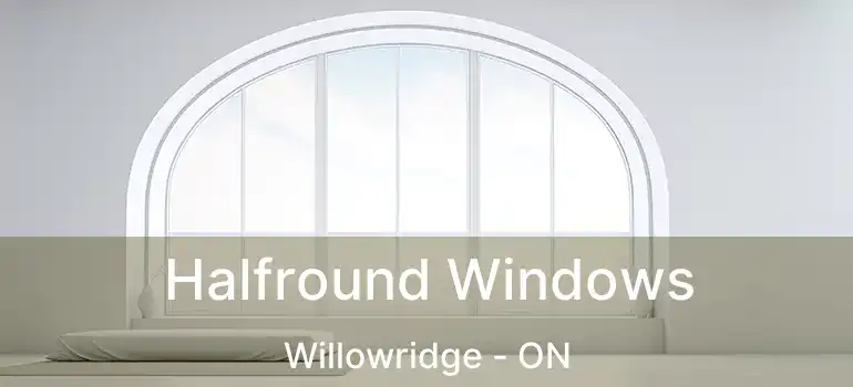  Halfround Windows Willowridge - ON