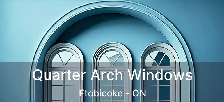  Quarter Arch Windows Etobicoke - ON