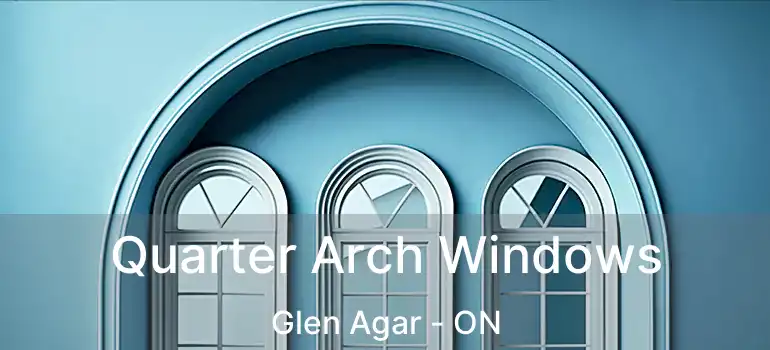  Quarter Arch Windows Glen Agar - ON