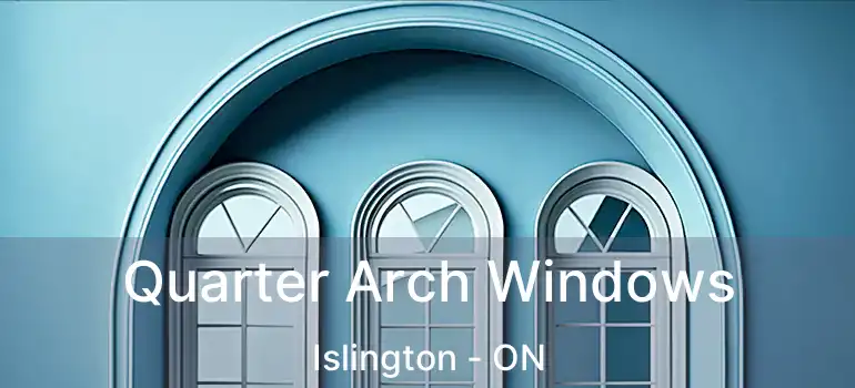  Quarter Arch Windows Islington - ON