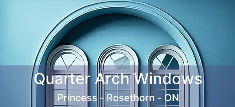  Quarter Arch Windows Princess - Rosethorn - ON