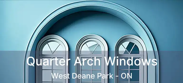  Quarter Arch Windows West Deane Park - ON