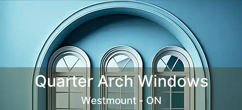  Quarter Arch Windows Westmount - ON