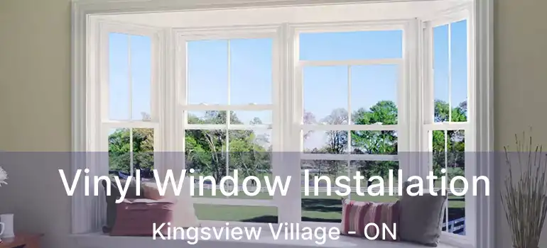  Vinyl Window Installation Kingsview Village - ON