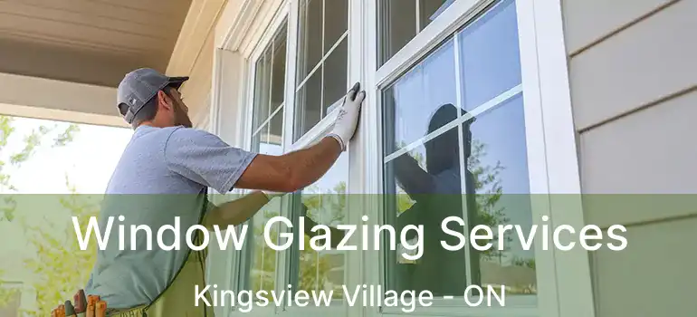  Window Glazing Services Kingsview Village - ON